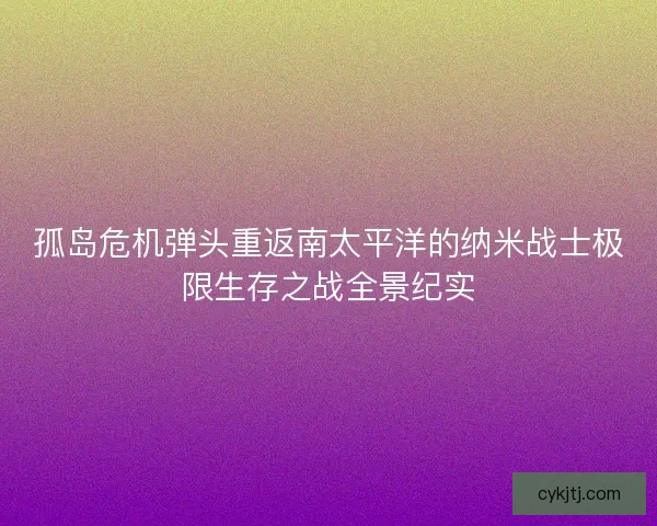 孤岛危机弹头重返南太平洋的纳米战士极限生存之战全景纪实